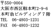 〒550-0004 大阪市西区靱本町2-9-6 本町翁ビルディング７階 TEL  06-4803-1231 FAX　06-4803-1232